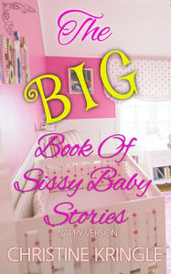 Title: The BIG Book of Sissy Baby Stories Nappy Version, Author: Christine Kringle