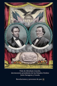 Title: Vida de Abraham Lincoln, decimosexto presidente de los Estados Unidos, Author: Justo Zaragoza y Cucala