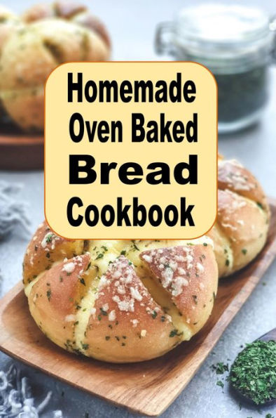 Homemade Oven Baked Bread Cookbook