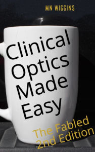 Title: Clinical Optics Made Easy: The Fabled Second Edition, Author: MN Wiggins