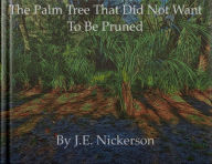 Title: The Palm Tree That Did Not Want To Be Pruned, Author: J. E. Nickerson