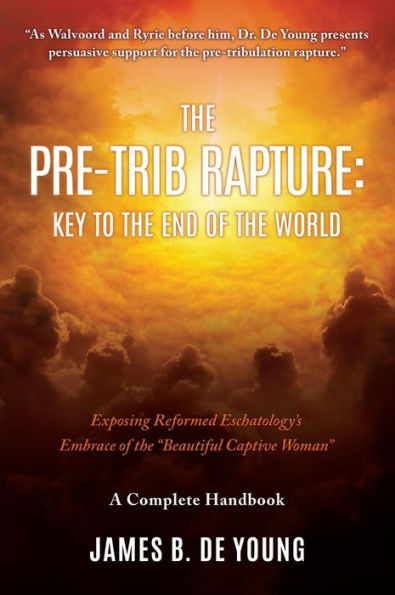 THE PRE--TRIB RAPTURE: KEY TO THE END OF THE WORLD: EXPOSING REFORMED ESCHATOLOGY'S EMBRACE OF THE 