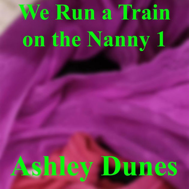 we-run-a-train-on-the-nanny-1-by-ashley-dunes-ebook-barnes-noble