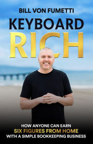 Keyboard Rich: How Anyone Can Earn Six Figures from Home with a Simple Bookkeeping Business