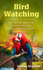 Bird Watching: How to Find, Identify & Enjoy Bird Watching for The Absolute Beginner