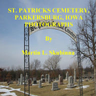Title: ST. PATRICKS CEMETERY, PARKERSBURG, IOWA PHOTOGRAPHS, Author: Martin Skubinna