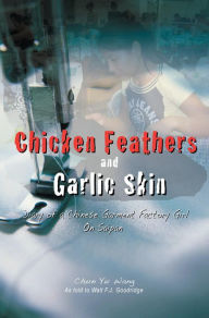 Title: Chicken Feathers and Garlic Skin: Diary of a Chinese Garment Factory Girl on Saipan, Author: Chun Yu Wang