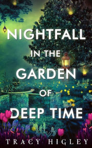 Title: Nightfall in the Garden of Deep Time, Author: Tracy Higley