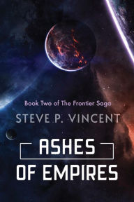 Title: Ashes of Empires (An action packed science fiction adventure), Author: Steve P. Vincent