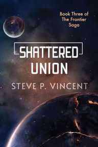 Title: Shattered Union (An action packed science fiction adventure), Author: Steve P. Vincent