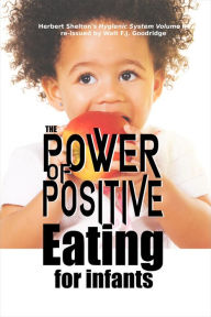 Title: The Power of Positive Eating...For Infants, Author: Herbert Shelton