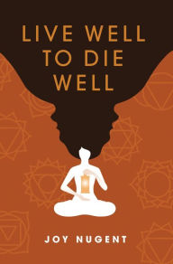 Title: LIVE WELL TO DIE WELL, Author: Joy Nugent