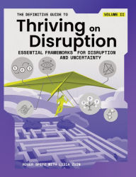 Title: The Definitive Guide to Thriving on Disruption: Volume II - Essential Frameworks for Disruption and Uncertainty, Author: Roger Spitz
