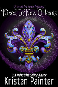 Title: Nixed in New Orleans: A Frost & Crowe Mystery, Author: Kristen Painter