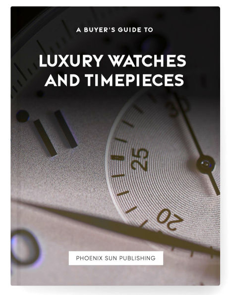 A Buyer's Guide to Luxury Watches and Timepieces