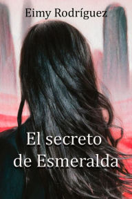 Title: El secreto de Esmeralda, Author: Eimy Rodríguez