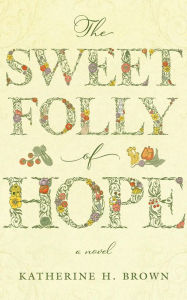 Title: The Sweet Folly of Hope, Author: Katherine Brown