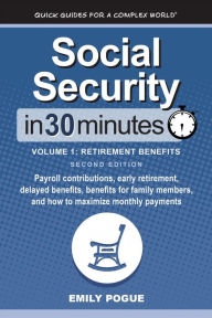 Title: Social Security In 30 Minutes, Volume 1: Retirement Benefits: Payroll contributions, early retirement, delayed benefits, benefits for family members, and how to maximize monthly paym, Author: Emily Pogue