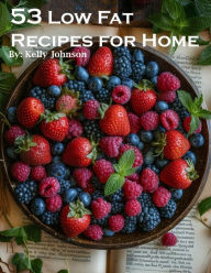 Title: 53 Low Fat Recipes for Home, Author: Kelly Johnson