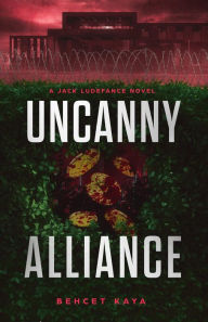 Title: Uncanny Alliance A Jack Ludefance Novel: A Jack Ludefance Novel, Author: Behcet Kaya
