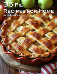 Title: 35 Pie Recipes for Home, Author: Kelly Johnson