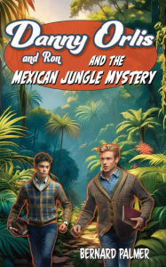 Title: Danny and Ron Orlis and the Mexican Jungle Mystery, Author: Bernard Palmer