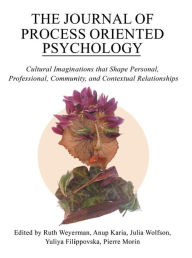 Title: The Journal of Process Oriented Psychology: Cultural Imaginations that Shape Personal, Professional, Community and Contextual Relationships, Author: Pierre Morin