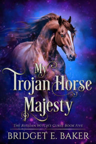Title: My Trojan Horse Majesty, Author: Bridget E. Baker
