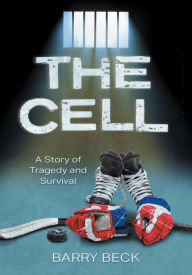 Title: The Cell: A Story Of Tragedy And Survival, Author: Barry Beck