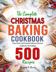 Title: The Complete Christmas Baking Cookbook: Easy, Quick, and Insanely Delicious Desserts to Bake for the Holidays, Author: Tawanda Monique Mccrimon