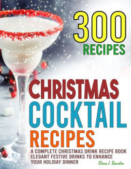 Title: Christmas Cocktail Recipes: A Complete Christmas Drink Recipe Book Elegant Festive Drinks to Enhance Your Holiday Dinner, Author: Tawanda Monique Mccrimon