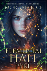 Title: Elemental Hall: Pyre (Elemental HallBook Three), Author: Morgan Rice