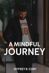 Title: A Mindful Journey, Author: Jeffrey R. Coby