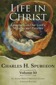 Title: Life in Christ Vol 10: Lessons from Our Lord's Miracles and Parables, Author: Charles H. Spurgeon