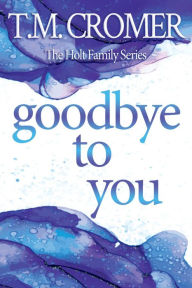 Title: Goodbye To You, Author: T.M. Cromer