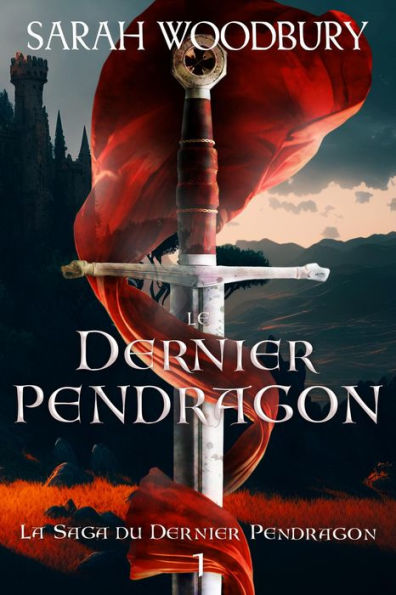 Le Dernier Pendragon (La Saga du Dernier Pendragon 1)
