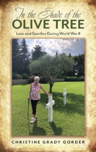 Title: In the Shade of the Olive Tree: Love and Sacrifice During World War II, Author: Christine Grady Gorder