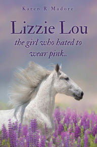 Title: Lizzie Lou the girl who hated to wear pink.., Author: Karen R Madore