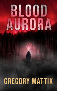 Title: Blood Aurora, Author: Gregory Mattix