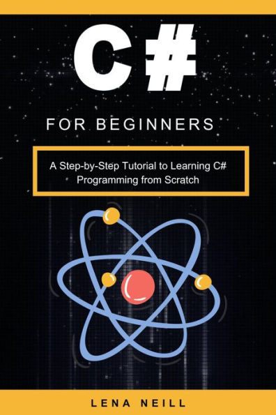 C# for Beginners: A Step-by-Step Tutorial to Learning C# Programming from Scratch