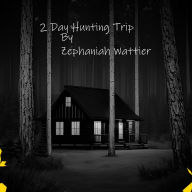 Title: 2 Day Hunting Trip, Author: Zephaniah Wattier