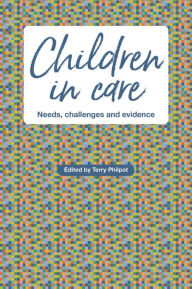 Title: Children in Care: Needs, challenges and evidence, Author: Terry Philpot