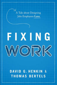 Title: Fixing Work: A Tale about Designing Jobs Employees Love, Author: David G. Henkin