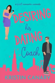 Title: Desiring His Dating Coach: A He Falls First Sweet Romantic Comedy, Author: Kristin Canary