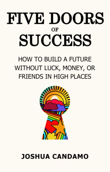 Five Doors of Success: How to Build a Future Without Luck, Money, or Friends in High Places