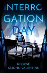 Title: Interrogation Day, Author: George St.John Valentine