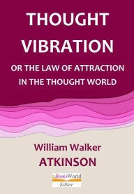 Title: Thought Vibration or the Law of Attraction in the Thought World, Author: William Walker Atkinson