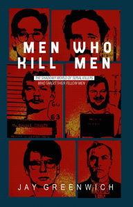 Title: Men Who Kill Men: The Shadowy World Of Serial Killers Who Target Their Fellow Men, Author: Jay Greenwich