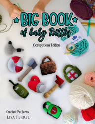 Big Book of Baby Rattles Crochet Patterns: Nine Unique Baby Rattle Crochet Patterns