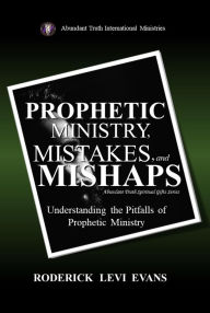 Title: Prophetic Ministry, Mistakes, and Mishaps: Understanding the Pitfalls of Prophetic Ministry, Author: Roderick L. Evans